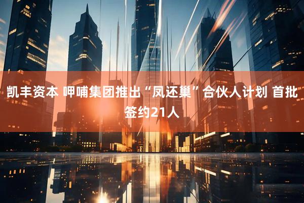 凯丰资本 呷哺集团推出“凤还巢”合伙人计划 首批签约21人