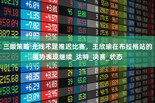 三顺策略 光线不足推迟比赛，王欣瑜在布拉格站的强势表现继续_达特_决赛_状态