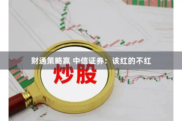 财通策略赢 中信证券：该红的不红